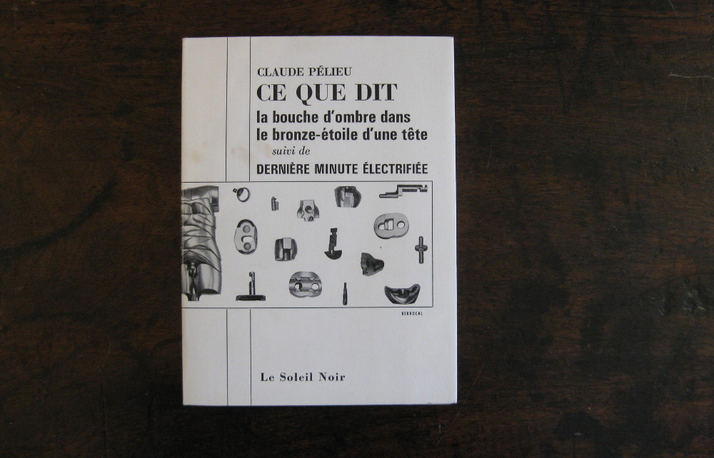CLAUDE PELIEU. Ce que dit la bouche d’ombre dans le bronze-étoile d’une tête suivi de dernière minute électrifiée