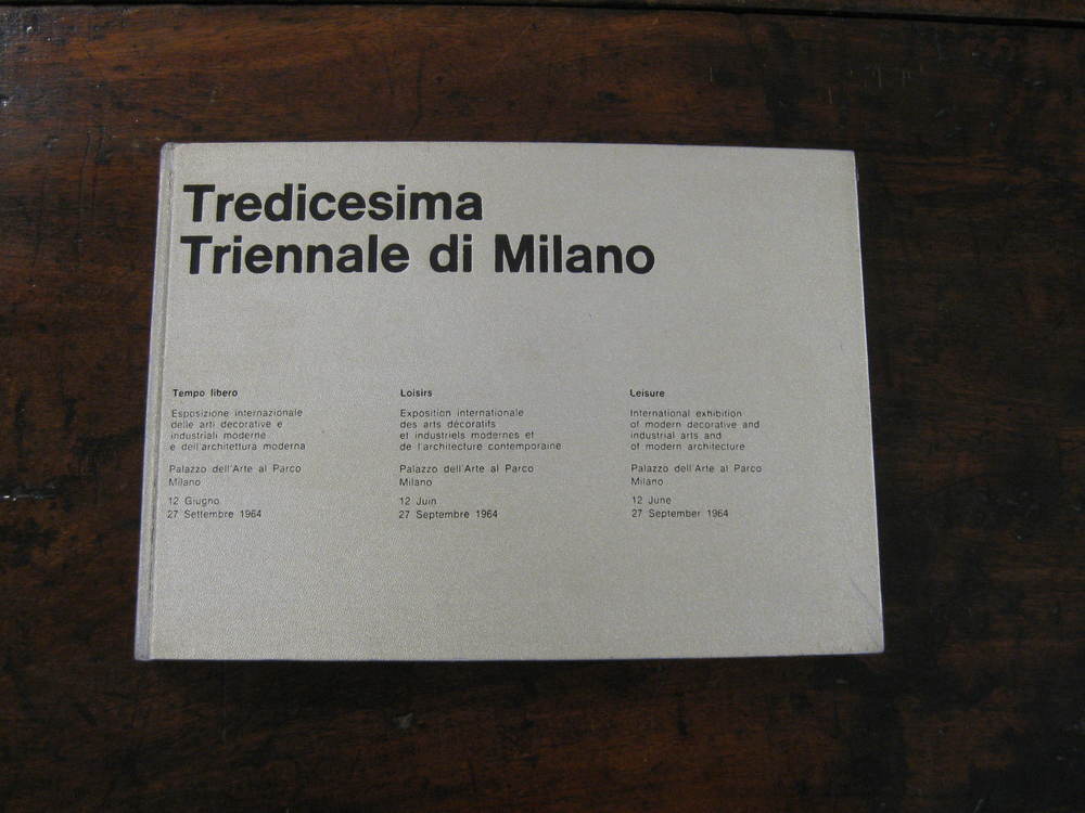 [TRIENNALE DI MILANO]. Catalogo Tredicesima Triennale di Milano - Tempo libero  Esposizione internazionale delle arti decorative e industriali moderne e dellarchitettura moderna - Palazzo dellArte al Parco Milano, 12 giugno-27 settembre 1964